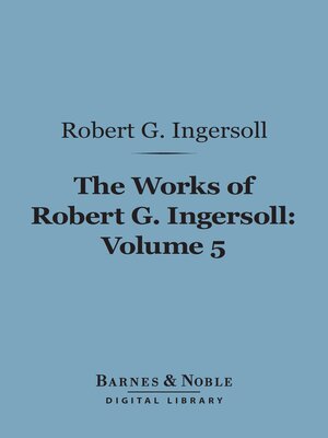 cover image of The Works of Robert G. Ingersoll, Volume 5 (Barnes & Noble Digital Library)
